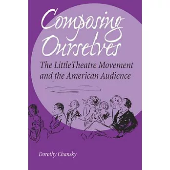 Composing Ourselves: The Little Theatre Movements And the American Audience