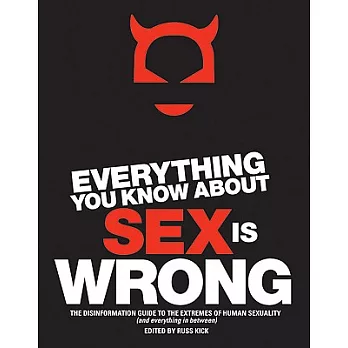 Everything You Know About Sex Is Wrong: The Disinformation Guide to the Extremes of Human Sexuality and Everything in Between