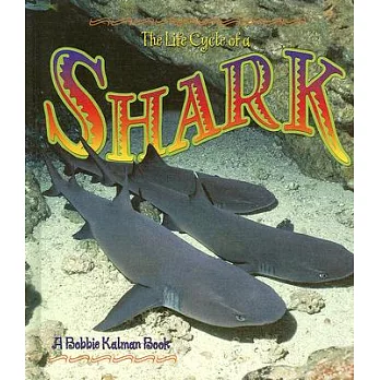 The life cycle series : The life cycle of a shark /