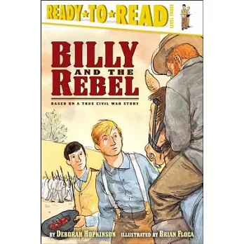 Billy and the Rebel : Based on a True Civil War Story /