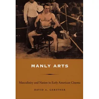 Manly Arts: Masculinity and Nation in Early American Cinema