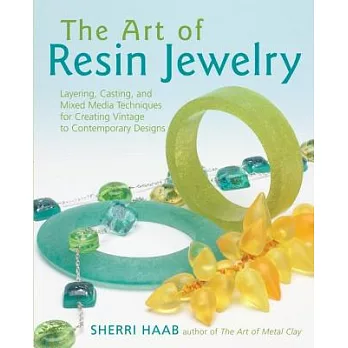 The Art of Resin Jewelry: Layering, Casting, And Mixed Media Techniques For Creating Vintage To Contemporary Designs