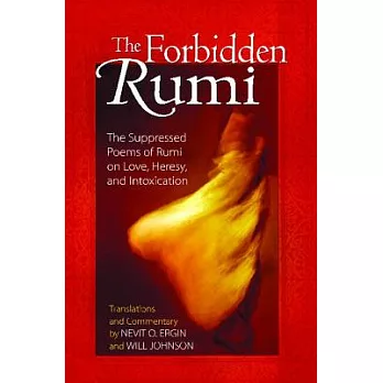 The Forbidden Rumi: The Suppressed Poems of Rumi on Love, Heresy, And Intoxication