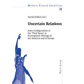 Uncertain Relations: Some Configurations of the Third Space in Francophone Writings of the Americas And of Europe