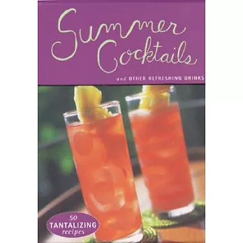 Summer Cocktails and Other Refreshing Drinks: 50 Tantalizing Recipes