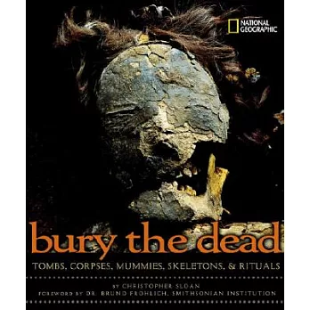 Bury the Dead: Tombs, Corpses, Mummies, Skeletons, & Rituals