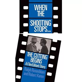When the Shooting Stops ... the Cutting Begins: A Film Editor’s Story