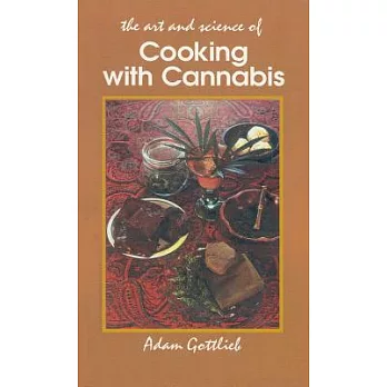The Art and Science of Cooking With Cannabis: The Most Effective Methods of Preparing Food & Drink With Marijuana, Hashish & Has