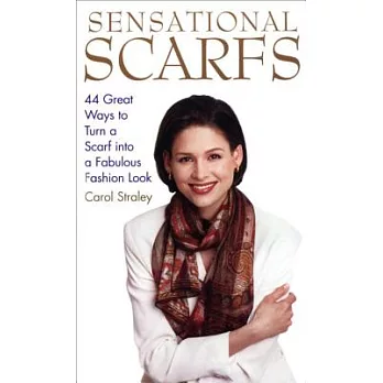 Sensational Scarfs: 44 Great Ways to Turn a Scarf into a Fabulous Fashion Look