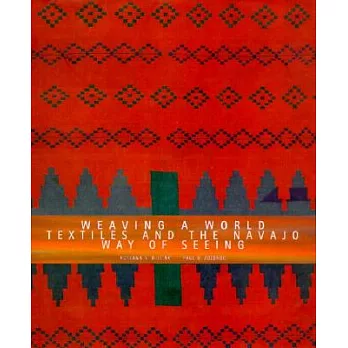 Weaving a World: Textiles and the Navajo Way of Seeing: Textiles and the Navajo Way of Seeing