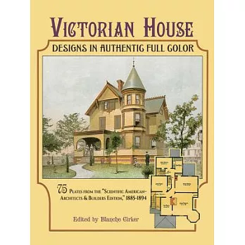 Victorian House Designs in Authentic Full Color: 75 Plates from the ＂Scientific American-Architects and Builders Edition,＂  1885