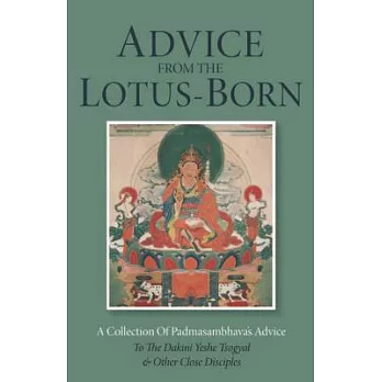 Advice from the Lotus-Born: A Collection of Padmasambhava’s Advice to the Dakini Yeshe Tsogyal and Other Close Disciples