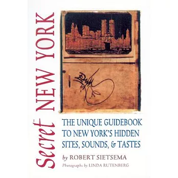 Secret New York: The Unique Guidebook to New York’s Hidden Sites, Sounds & Tastes