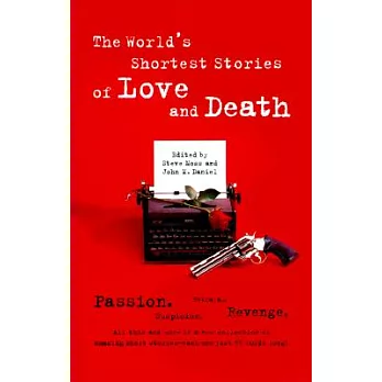 The World’s Shortest Stories of Love and Death: Passion, Betrayal, Suspicion, Revenge, All This and More in a New Collection of