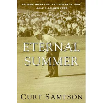 The Eternal Summer: Palmer, Nicklaus, and Hogan in 1960, Golf’s Golden Year