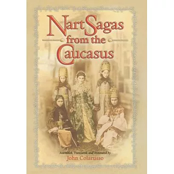 Nart Sagas from the Caucasus: Myths and Legends from the Circassians, Abazas, Abkhaz, and Ubykhs