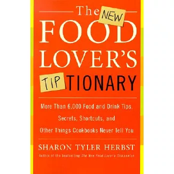 The New Food Lover’s Tiptionary: More Than 6,000 Food and Drink Tips, Secrets, Shortcuts, and Other Things Cookbooks Never Tell