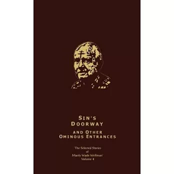 The Selected Stories of Manly Wade Wellman Volume 4: Sin’s Doorway & Other Ominous Entrances: The Selected Stories of Manly Wade Wellman, Volume Four