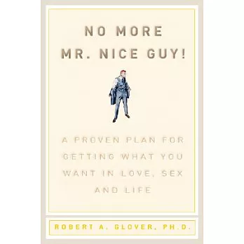 No More MR Nice Guy: A Proven Plan for Getting What You Want in Love, Sex, and Life