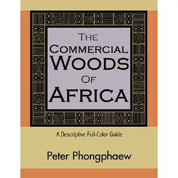 The Commercial Woods of Africa: A Descriptive Full-Color Guide