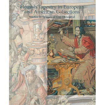 Flemish Tapestry in European and American Collections: Studies in Honour of Guy Delmarcel