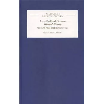 Late-Medieval German Women’s Poetry: Secular And Religious Songs : Translated from the German With Introduction, Notes and Inte