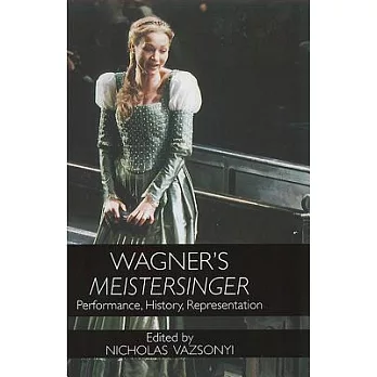Wagner’s Meistersinger: Performance, History, And Representation