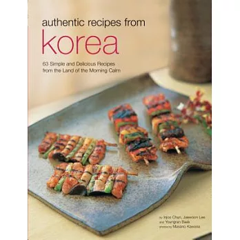 Authentic Recipes from Korea: 63 Simple and Delicious Recipes from the Land of the Morning Calm