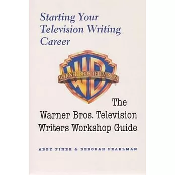 Starting Your Television Writing Career: The Warner Bros. Television Writers Workshop Guide