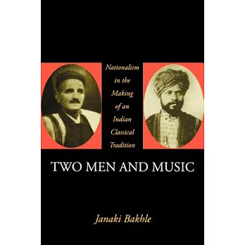 Two Men and Music: Nationalism in the Making of an Indian Classical Tradition