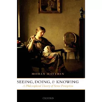 Seeing, Doing, And Knowing: A Philosophical Theory Of Sense Perception
