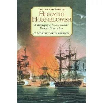 The Life and Times of Horatio Hornblower: A Biography of C.S. Forester’s Famous Naval Hero