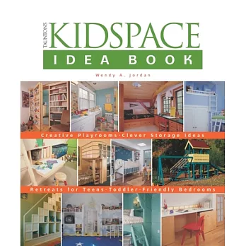 Taunton’s Kidspace Idea Book: Creative Playrooms, Clever Storage Ideas, Retreats for Teens, Toddler-friendly Bedrooms