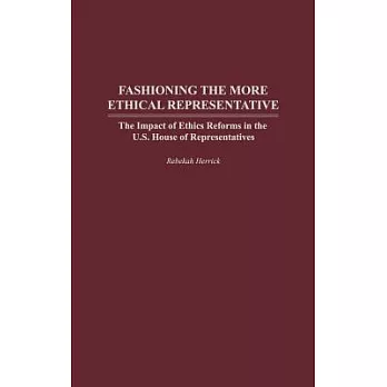 Fashioning the More Ethical Representative: The Impact of Ethics Reforms in the U.S. House of Representatives