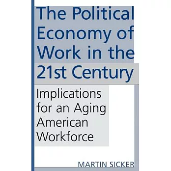 The Political Economy of Work in the 21st Century: Implications for an Aging American Workforce