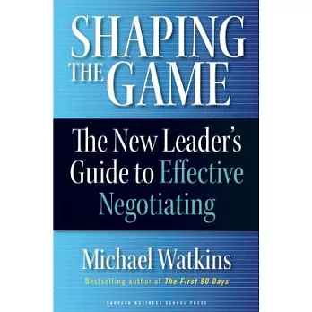 Shaping the Game: The New Leader’s Guide to Effective Negotiating