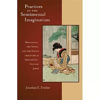 Practices of the Sentimental Imagination: Melodrama, the Novel, And the Social Imaginary in Nineteenth-century Japan