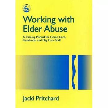 Working With Elder Abuse: A Training Manual for Home Care, Residential and Day Care Staff