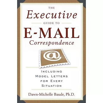 The Executive Guide to E-mail Correspondence: Including Model Letters for Every Situation