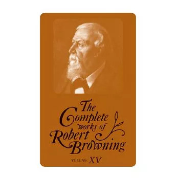 The Complete Works of Robert Browning: Volume XV, with Variant Readings and Annotations