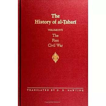 The History of Al-Tabari Vol. 17: The First Civil War: From the Battle of Siffin to the Death of ’ali A.D. 656-661/A.H. 36-40