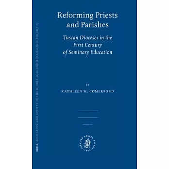 Reforming Priests And Parishes: Tuscan Dioceses in the First Century of Seminary Education