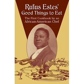 Rufus Estes’ Good Things to Eat: The First Cookbook by an African-American Chef
