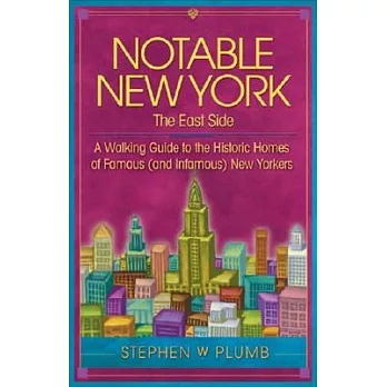 Notable New York, the East Side: A Walking Guide to the Historic Homes of Famous (And Infamous) New Yorkers