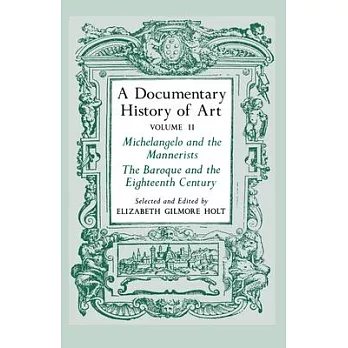 A Documentary History of Art, Volume 2: Michelangelo and the Mannerists, the Baroque and the Eighteenth Century