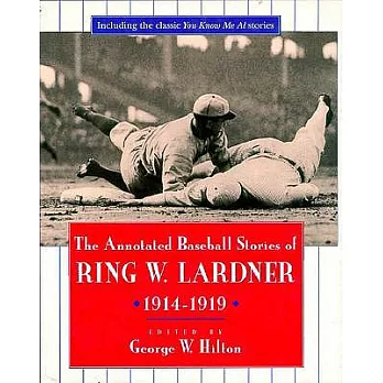 The Annotated Baseball Stories of Ring W. Lardner 1914-1919