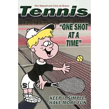 Tennis--One Shot At A Time: Keep It Simple, Have More Fun