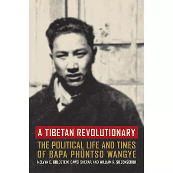 A Tibetan Revolutionary: The Political Life And Times of Bapa Phuntso Wangye