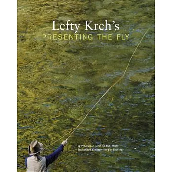 Lefty Kreh’s Presenting the Fly: A Practical Guide to the Most Important Element of Fly Fishing