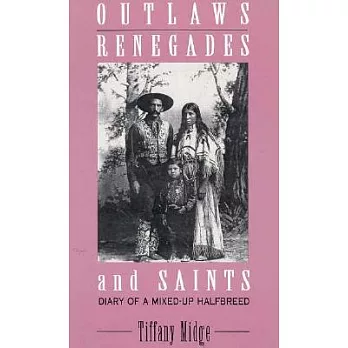 Outlaws, Renegades and Saints: Diary of a Mixed-Up Halfbreed